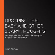 Dropping the Baby and Other Scary Thoughts: Breaking the Cycle of Unwanted Thoughts in Parenthood 2nd Edition