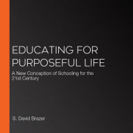 Educating for Purposeful Life: A New Conception of Schooling for the 21st Century