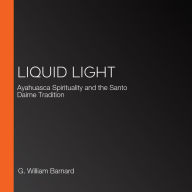 Liquid Light: Ayahuasca Spirituality and the Santo Daime Tradition