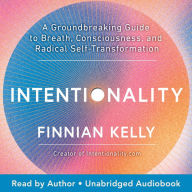 Intentionality: A Groundbreaking Guide to Breath, Consciousness, and Radical Self-Transformation