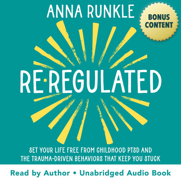 Re-Regulated: Set Your Life Free from Childhood PTSD and the Trauma-Driven Behaviors That Keep You Stuck