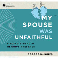 My Spouse Was Unfaithful: Finding Strength in God's Presence