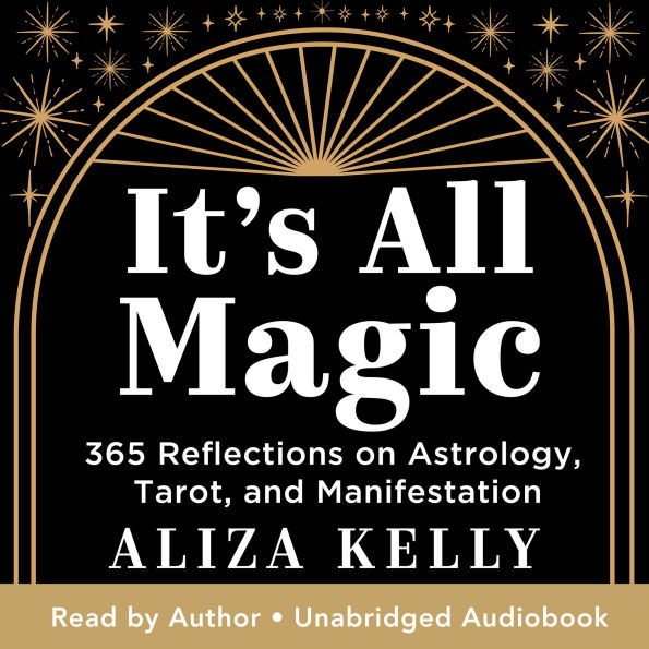 It's All Magic: 365 Reflections on Astrology, Tarot, and Manifestation