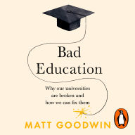 Bad Education: Why Our Universities Are Broken and How We Can Fix Them