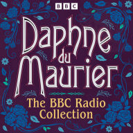 Daphne du Maurier: The BBC Radio Collection: Including Rebecca, Jamaica Inn, Frenchman's Creek & more