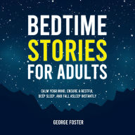 Bedtime Stories for Adults: Calm Your Mind, Ensure a Restful Deep Sleep, and Fall Asleep Instantly