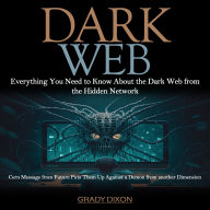 Dark Web: Everything You Need to Know About the Dark Web from the Hidden Network (Cern Message from Future Puts Them Up Against a Demon from another Dimension)
