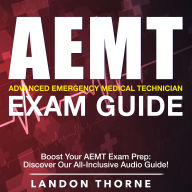 AEMT Exam: Master the AEMT Exam 2024-2025: Ace Your Advanced Emergency Medical Technician Test on the First Attempt Over 200 Expert Q&A Realistic Practice Questions and Detailed Explanations