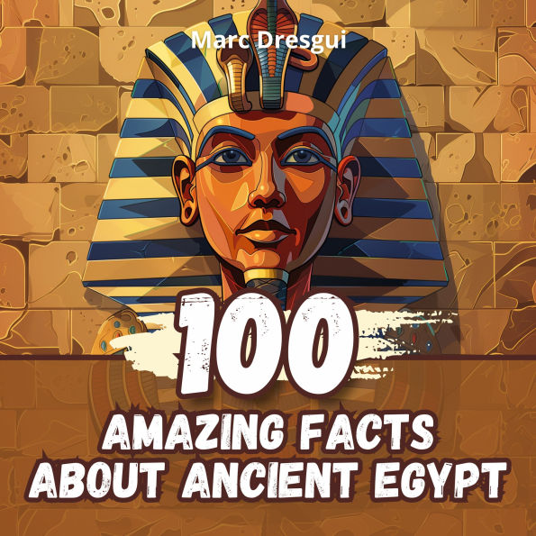 100 Amazing Facts about Ancient Egypt