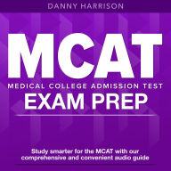 MCAT Exam Prep: Get Ready to Ace the MCAT Exam :Pass Your Medical College Admission Test with Ease 200+ Expert-Designed Q&As Genuine Sample Questions and Detailed Answer Explanations