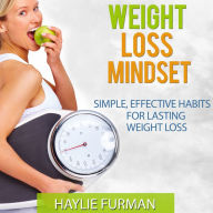 Weight Loss Mindset: Simple Habits For Lasting Weight Loss