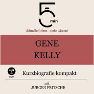 Gene Kelly: Kurzbiografie kompakt: 5 Minuten: Schneller hören - mehr wissen!