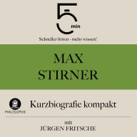 Max Stirner: Kurzbiografie kompakt: 5 Minuten: Schneller hören - mehr wissen!
