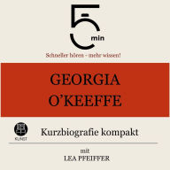 Georgia O`Keeffe: Kurzbiografie kompakt: 5 Minuten: Schneller hören - mehr wissen!