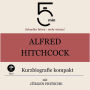 Alfred Hitchcock: Kurzbiografie kompakt: 5 Minuten: Schneller hören - mehr wissen!