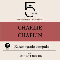 Charlie Chaplin: Kurzbiografie kompakt: 5 Minuten: Schneller hören - mehr wissen!