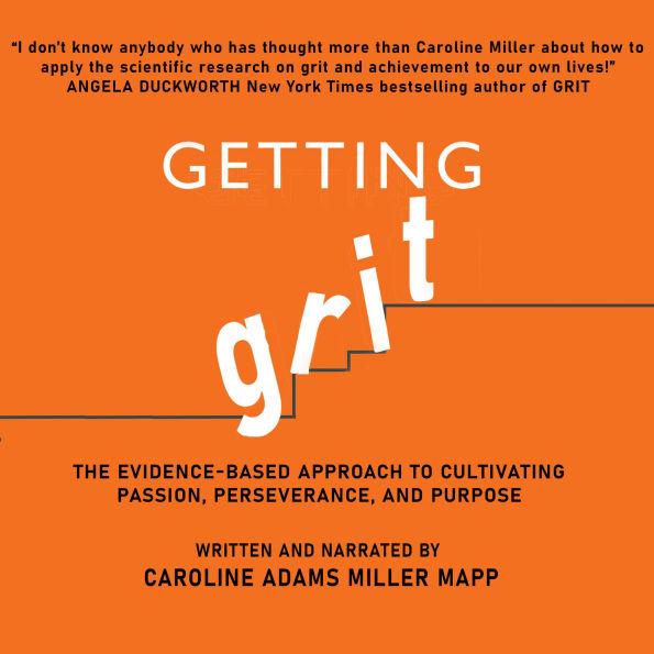 Getting Grit: The Evidence-Based Approach to Cultivating Passion, Perseverance, and Purpose