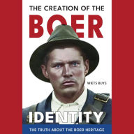 The Creation of the Boer Identity: The Truth about the Boer Heritage