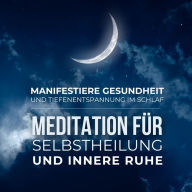 Manifestiere Gesundheit und Tiefenentspannung im Schlaf: Meditation für Selbstheilung und innere Ruhe