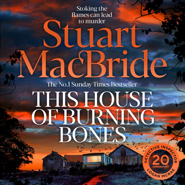 This House of Burning Bones: The Brand New Logan McRae Thriller From Sunday Times Bestselling Author Stuart MacBride