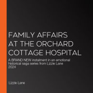 Family Affairs at the Orchard Cottage Hospital: A BRAND NEW instalment in an emotional historical saga series from BESTSELLER Lizzie Lane 2024