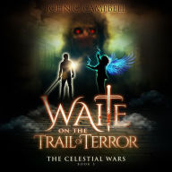 Waite on the Trail of Terror, The Celestial Wars-Episode 5: A Superheroes Supernatural Action Adventure Series