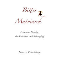 Bitter Matriarch: Poems on Family, the Universe and Belonging