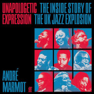 Unapologetic Expression: The Inside Story of the UK Jazz Explosion