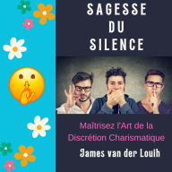 SAGESSE DU SILENCE: Maîtrisez l'Art de la Discrétion Charismatique. (Abridged)