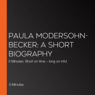 Paula Modersohn-Becker: A short biography: 5 Minutes: Short on time - long on info!