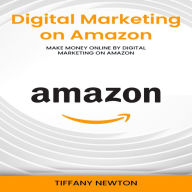 Digital Marketing on Amazon: Make Money Online by Digital Marketing on Amazon