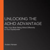 Unlocking the ADHD Advantage: Why Your Brain Being Wired Differently Is Your Superpower