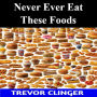 Never Ever Eat These Foods