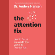 Attention Fix: How to Focus in a World That Wants to Distract You