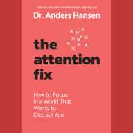 The Attention Fix: How to Focus in a World That Wants to Distract You