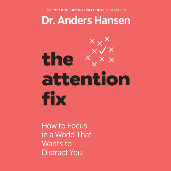 The Attention Fix: How to Focus in a World That Wants to Distract You