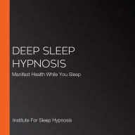 Deep Sleep Hypnosis: Manifest Health While You Sleep