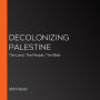 Decolonizing Palestine: The Land, The People, The Bible