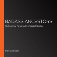 Badass Ancestors: Finding Your Power with Ancestral Guides