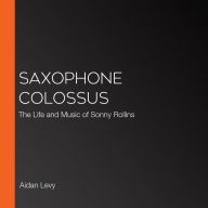 Saxophone Colossus: The Life and Music of Sonny Rollins