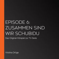 Episode 6: Zusammen sind wir Schubidu: Das Original-Hörspiel zur TV-Serie