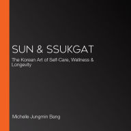 Sun & Ssukgat: The Korean Art of Self-Care, Wellness & Longevity