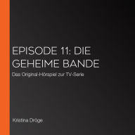 Episode 11: Die geheime Bande: Das Original-Hörspiel zur TV-Serie