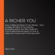 A Richer You: How to Make the Most of Your Money - How to Make the Most of Your Money . Bestselling author and New Zealand's most trusted financial expert on how to make your money work in the real world