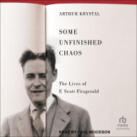 Some Unfinished Chaos: The Lives of F. Scott Fitzgerald