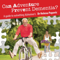 Can Adventure Prevent Dementia: A Guide to outwitting Alzheimer's