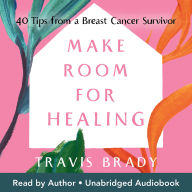 Make Room for Healing: 40 Tips from a Breast Cancer Survivor