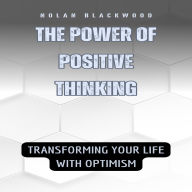 The Power of Positive Thinking: Transforming Your Life with Optimism