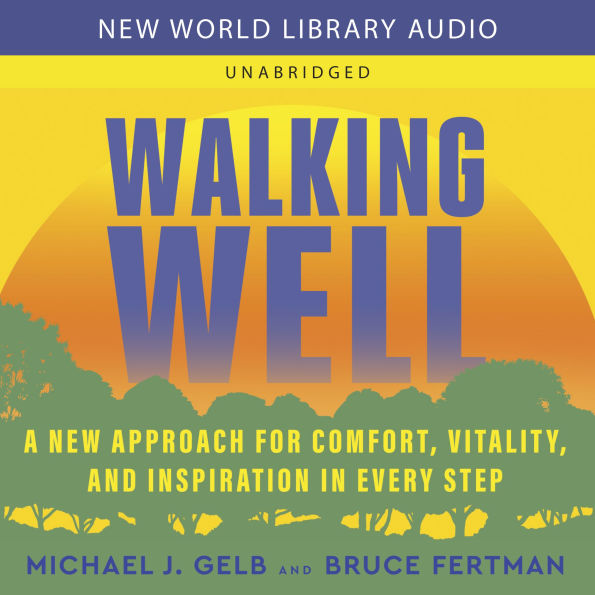 Walking Well: A New Approach for Comfort, Vitality, and Inspiration in Every Step