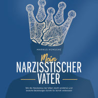 Mein narzisstischer Vater: Wie Sie Narzissmus bei Vätern leicht verstehen und toxische Beziehungen Schritt für Schritt verbessern